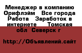 Менеджер в компанию Орифлэйм - Все города Работа » Заработок в интернете   . Томская обл.,Северск г.